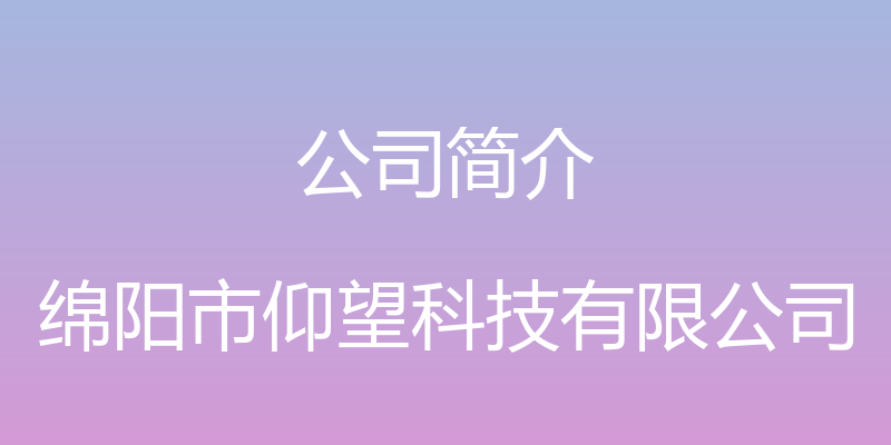 公司简介 - 绵阳市仰望科技有限公司