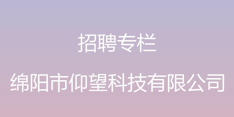 招聘专栏 - 绵阳市仰望科技有限公司